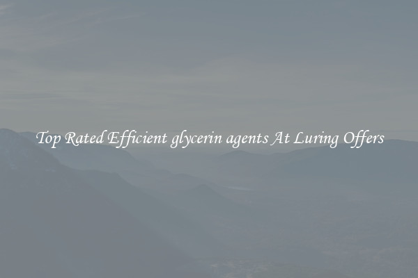 Top Rated Efficient glycerin agents At Luring Offers