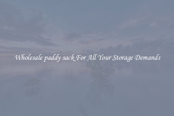 Wholesale paddy sack For All Your Storage Demands