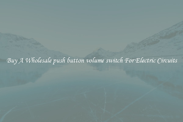 Buy A Wholesale push button volume switch For Electric Circuits