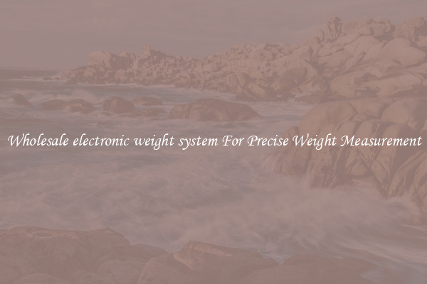Wholesale electronic weight system For Precise Weight Measurement