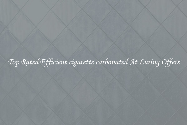 Top Rated Efficient cigarette carbonated At Luring Offers