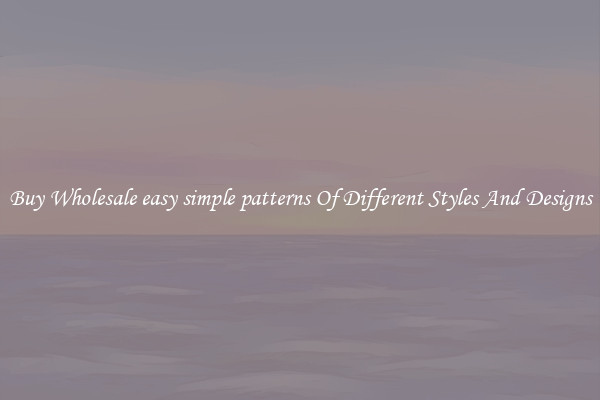 Buy Wholesale easy simple patterns Of Different Styles And Designs