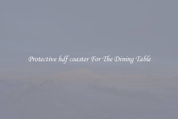 Protective hdf coaster For The Dining Table
