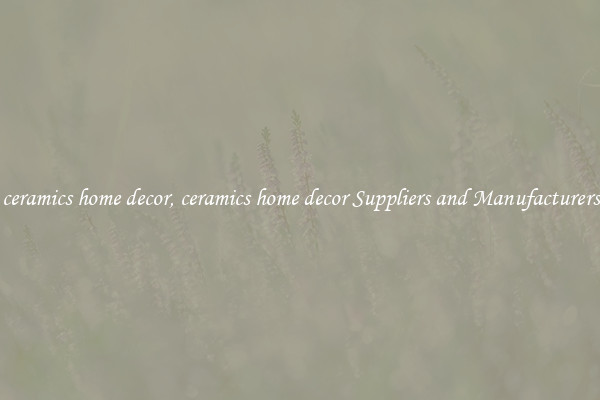 ceramics home decor, ceramics home decor Suppliers and Manufacturers