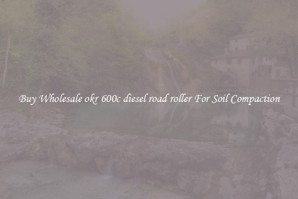Buy Wholesale okr 600c diesel road roller For Soil Compaction