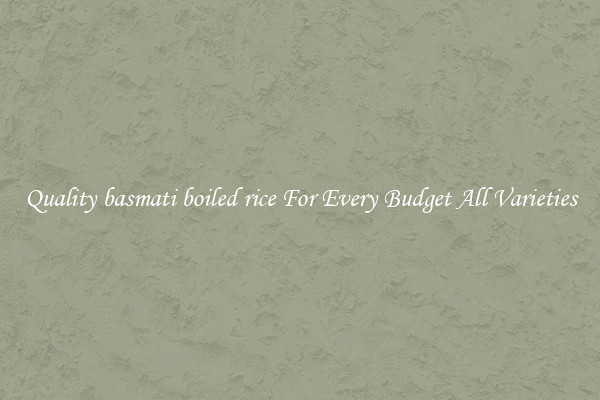Quality basmati boiled rice For Every Budget All Varieties