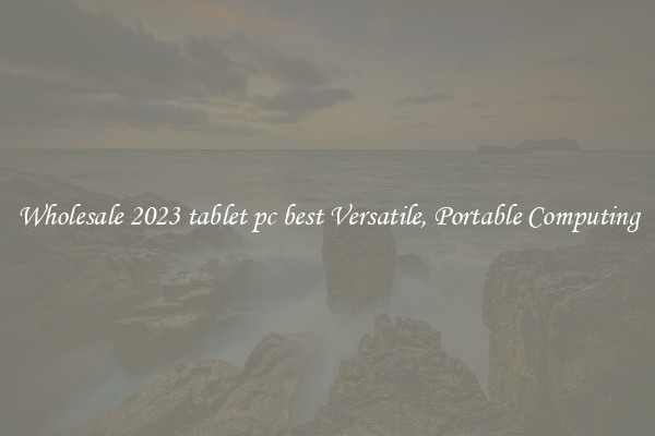 Wholesale 2023 tablet pc best Versatile, Portable Computing