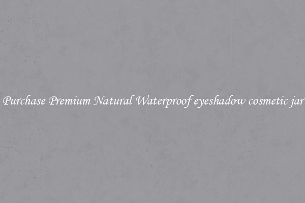 Purchase Premium Natural Waterproof eyeshadow cosmetic jar