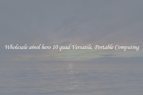 Wholesale ainol hero 10 quad Versatile, Portable Computing
