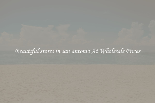 Beautiful stores in san antonio At Wholesale Prices