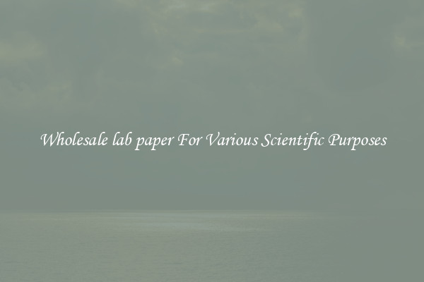 Wholesale lab paper For Various Scientific Purposes