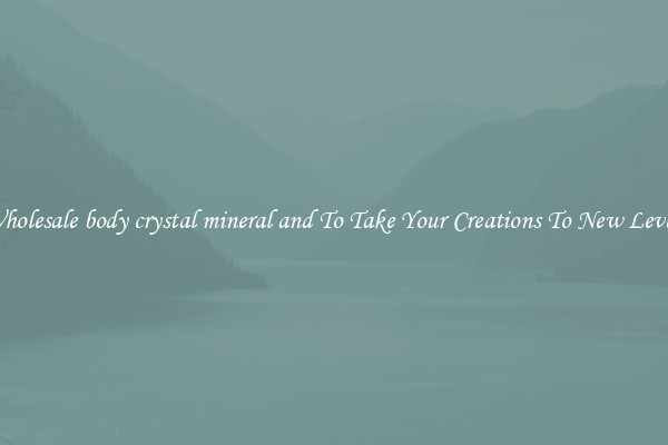Wholesale body crystal mineral and To Take Your Creations To New Levels
