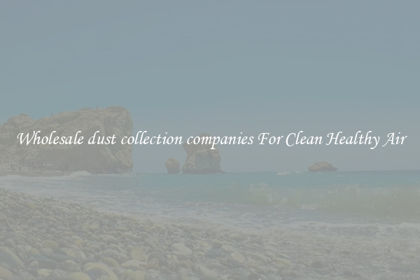 Wholesale dust collection companies For Clean Healthy Air
