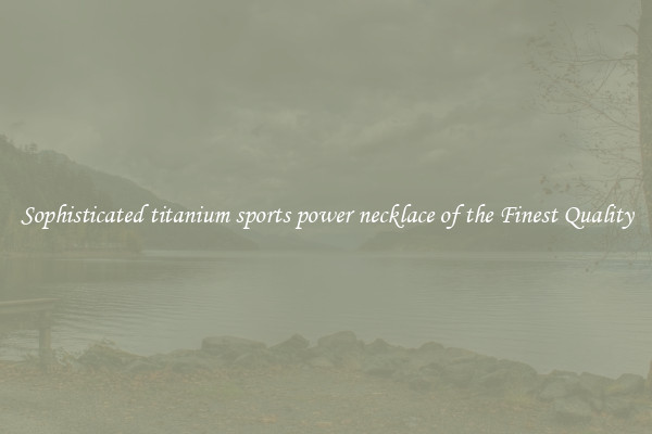 Sophisticated titanium sports power necklace of the Finest Quality
