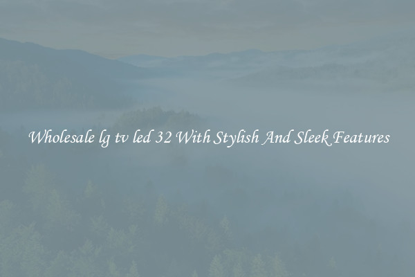 Wholesale lg tv led 32 With Stylish And Sleek Features