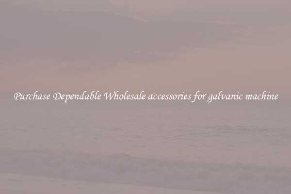 Purchase Dependable Wholesale accessories for galvanic machine