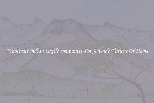 Wholesale indian textile companies For A Wide Variety Of Items