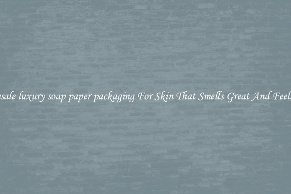 Wholesale luxury soap paper packaging For Skin That Smells Great And Feels Good