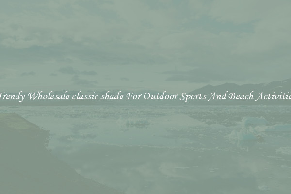 Trendy Wholesale classic shade For Outdoor Sports And Beach Activities