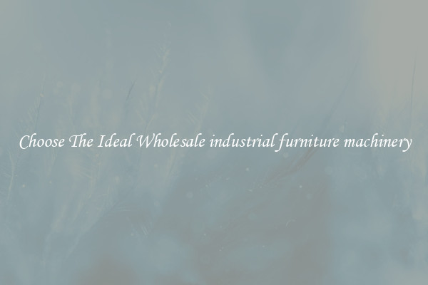 Choose The Ideal Wholesale industrial furniture machinery