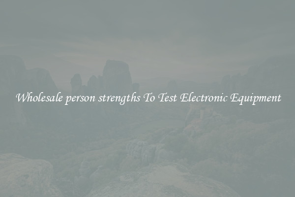 Wholesale person strengths To Test Electronic Equipment