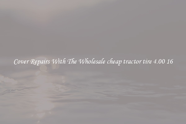  Cover Repairs With The Wholesale cheap tractor tire 4.00 16 