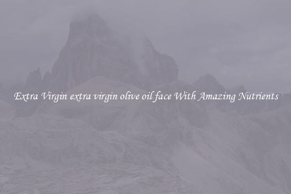 Extra Virgin extra virgin olive oil face With Amazing Nutrients