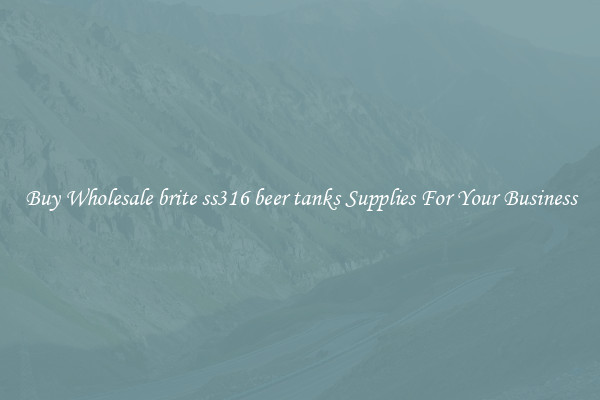 Buy Wholesale brite ss316 beer tanks Supplies For Your Business