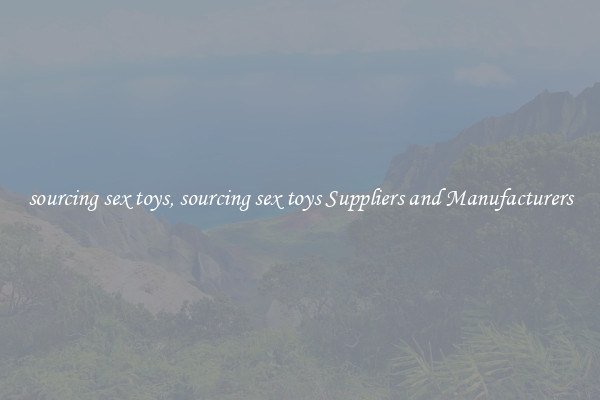 sourcing sex toys, sourcing sex toys Suppliers and Manufacturers