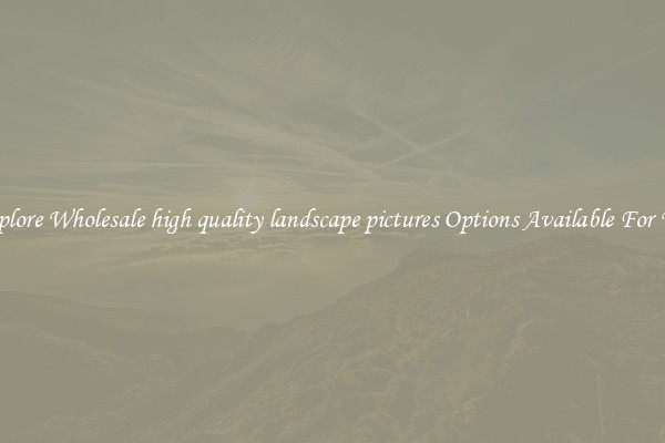 Explore Wholesale high quality landscape pictures Options Available For You