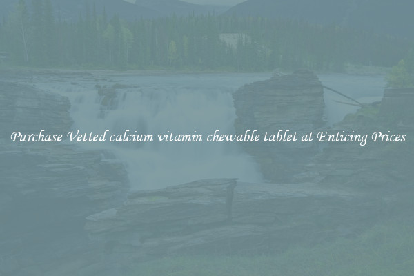 Purchase Vetted calcium vitamin chewable tablet at Enticing Prices