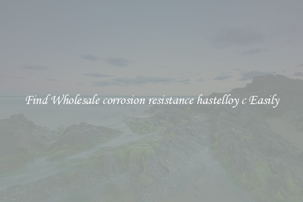 Find Wholesale corrosion resistance hastelloy c Easily