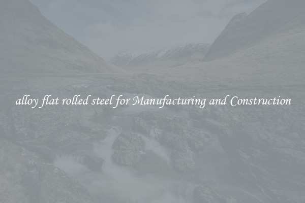 alloy flat rolled steel for Manufacturing and Construction