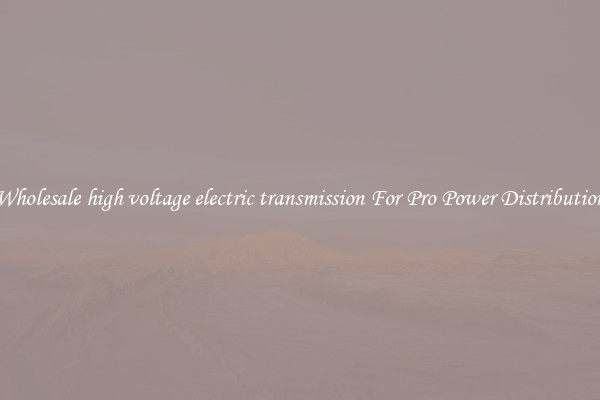 Wholesale high voltage electric transmission For Pro Power Distribution