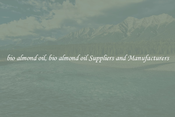 bio almond oil, bio almond oil Suppliers and Manufacturers
