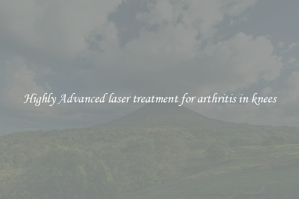 Highly Advanced laser treatment for arthritis in knees