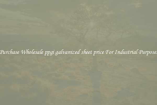 Purchase Wholesale ppgi galvanized sheet price For Industrial Purposes