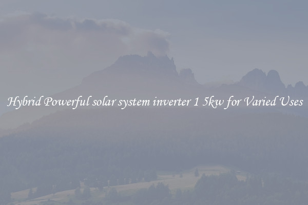 Hybrid Powerful solar system inverter 1 5kw for Varied Uses
