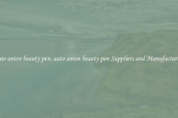 auto anion beauty pen, auto anion beauty pen Suppliers and Manufacturers