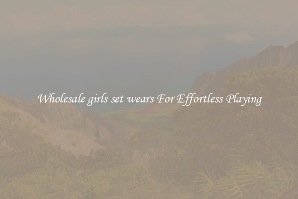 Wholesale girls set wears For Effortless Playing