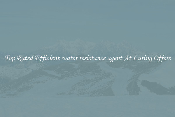 Top Rated Efficient water resistance agent At Luring Offers