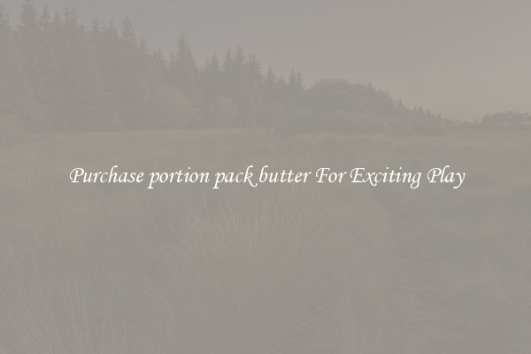 Purchase portion pack butter For Exciting Play