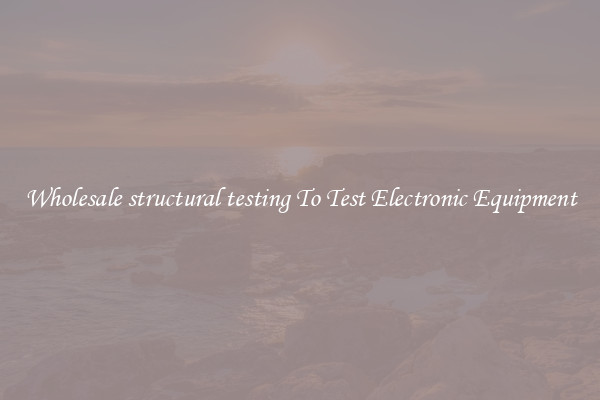 Wholesale structural testing To Test Electronic Equipment