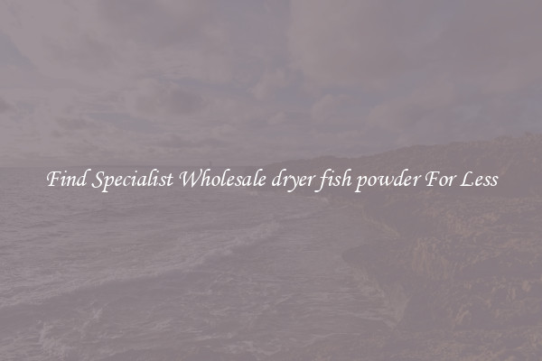  Find Specialist Wholesale dryer fish powder For Less 
