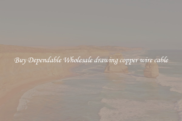 Buy Dependable Wholesale drawing copper wire cable