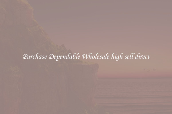 Purchase Dependable Wholesale high sell direct