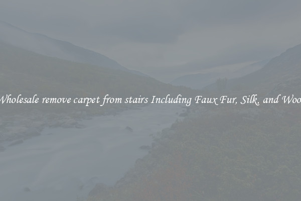 Wholesale remove carpet from stairs Including Faux Fur, Silk, and Wool 