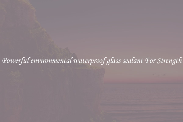 Powerful environmental waterproof glass sealant For Strength