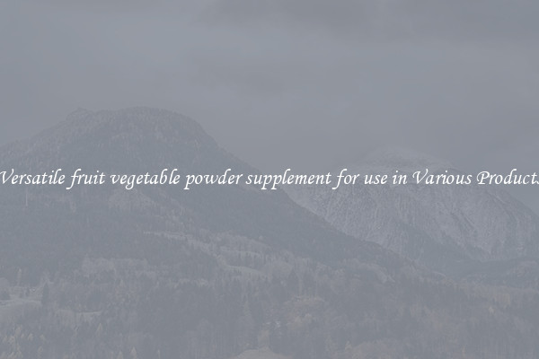 Versatile fruit vegetable powder supplement for use in Various Products