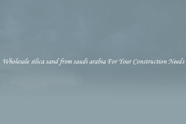 Wholesale silica sand from saudi arabia For Your Construction Needs